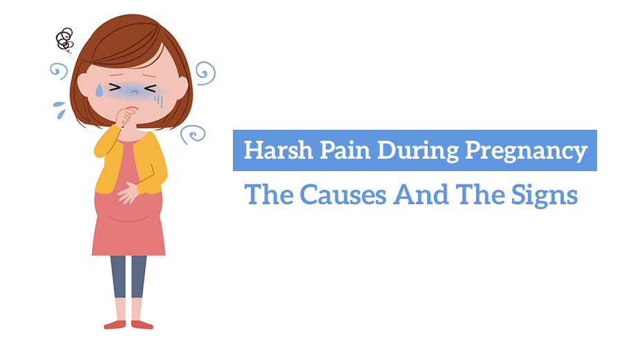 Harsh Pain During Pregnancy: The Causes And The Signs
