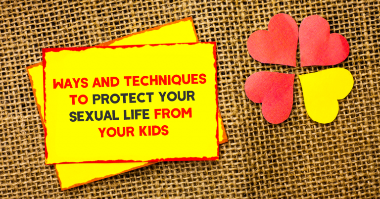 Ways And Techniques To Protect Your Sexual Life From Your Kids