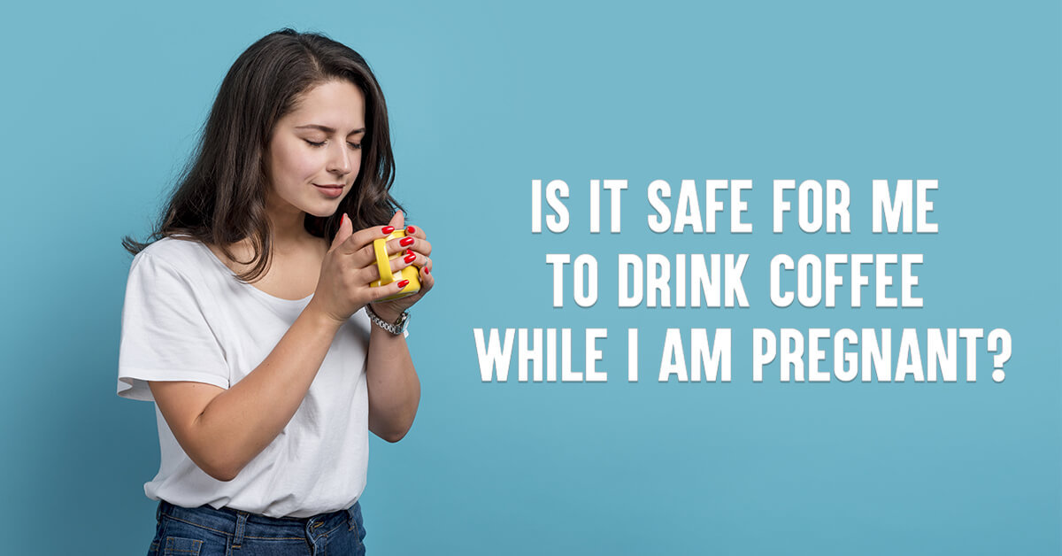 Is It Safe For Me To Drink Coffee While I Am Pregnant?