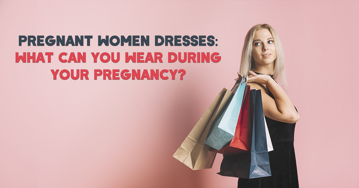 Pregnant Women Dresses: What Can You Wear During Your Pregnancy?