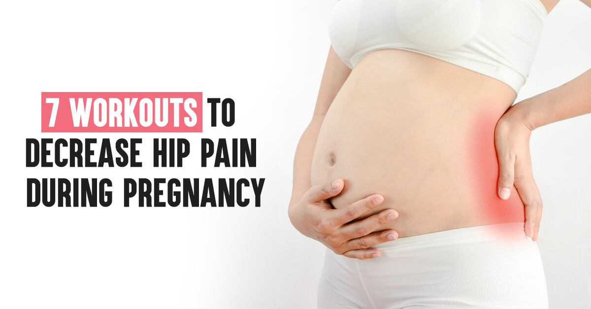 Seven Workouts to Decrease Hip Pain During Pregnancy